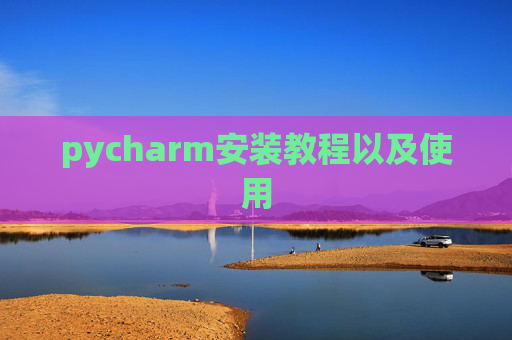 pycharm安装教程以及使用